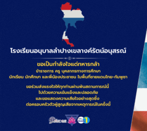 โรงเรียนอนุบาลลำปางเขลางค์รัตน์อนุสรณ์ ขอเป็นกำลังใจแด่ทหารกล้า ข้าราชการ ครู บุคลากรทางการศึกษา นักเรียน นักศึกษา และพี่น้องประชาชน ในพื้นที่ชายแดนไทย-กัมพูชา ขอร่วมส่งแรงใจให้ทุกท่านผ่านพ้นสถานการณ์นี้ ไปด้วยความเข้มแข็งและปลอดภัย และขอแสดงความเสียใจอย่างสุดซึ้ง ต่อครอบครัวตัวผู้สูญเสียจากเหตุการณ์ในครั้งนี้